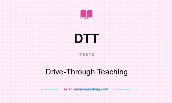 What does DTT mean? It stands for Drive-Through Teaching