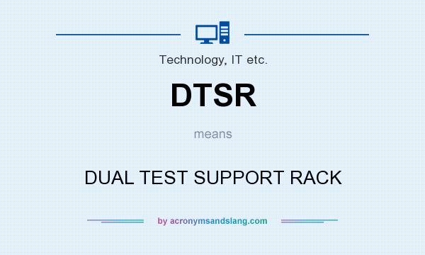 What does DTSR mean? It stands for DUAL TEST SUPPORT RACK