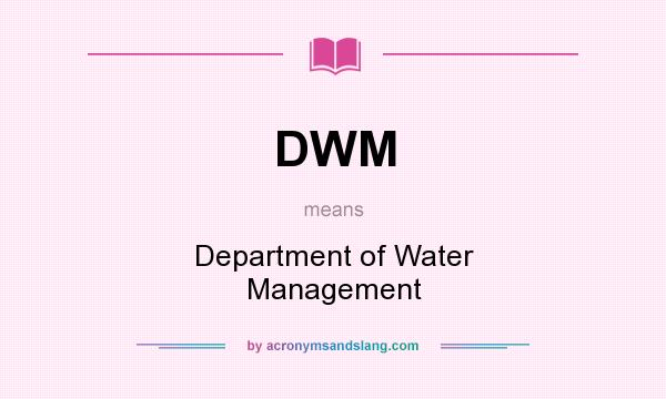 What does DWM mean? It stands for Department of Water Management