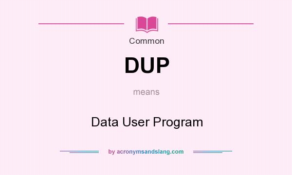 What does DUP mean? It stands for Data User Program