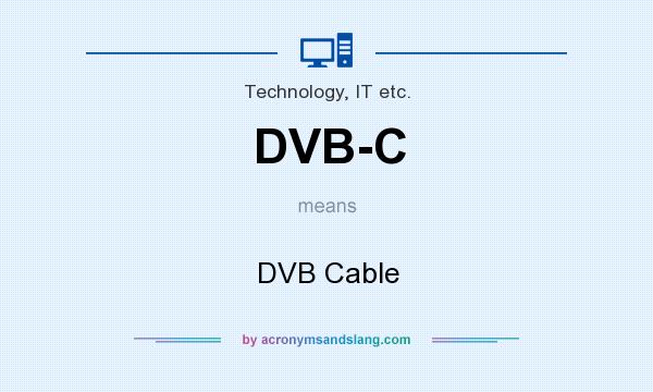 What does DVB-C mean? It stands for DVB Cable