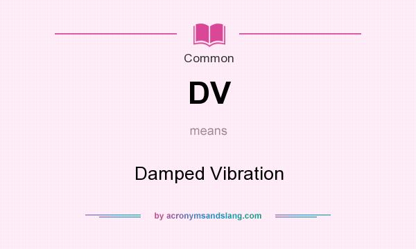 What does DV mean? It stands for Damped Vibration