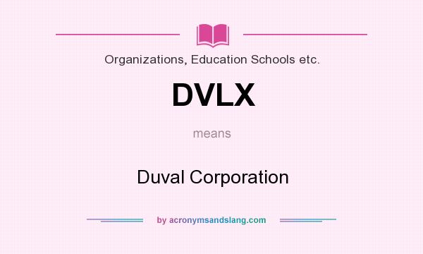 What does DVLX mean? It stands for Duval Corporation