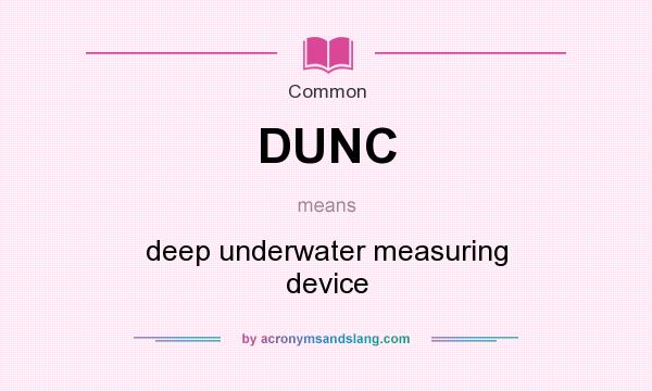 What does DUNC mean? It stands for deep underwater measuring device