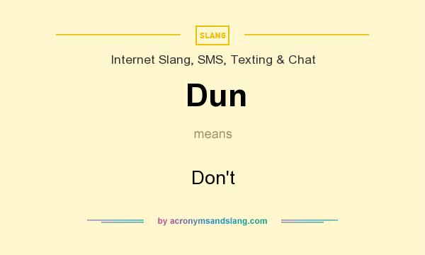 What does Dun mean? It stands for Don`t