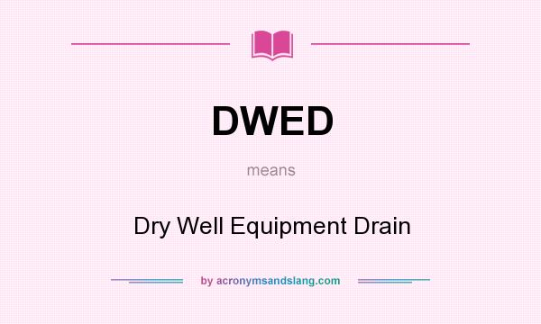 What does DWED mean? It stands for Dry Well Equipment Drain