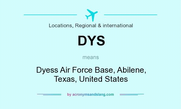 What does DYS mean? It stands for Dyess Air Force Base, Abilene, Texas, United States