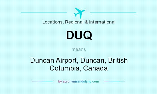 What does DUQ mean? It stands for Duncan Airport, Duncan, British Columbia, Canada