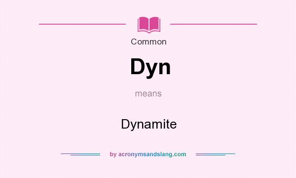 What does Dyn mean? It stands for Dynamite