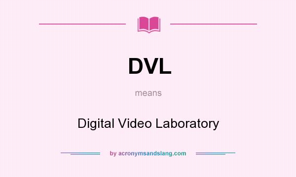 What does DVL mean? It stands for Digital Video Laboratory