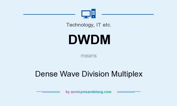 What does DWDM mean? It stands for Dense Wave Division Multiplex