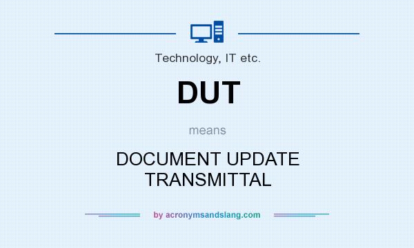 What does DUT mean? It stands for DOCUMENT UPDATE TRANSMITTAL