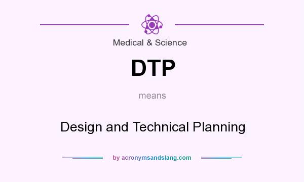 What does DTP mean? It stands for Design and Technical Planning