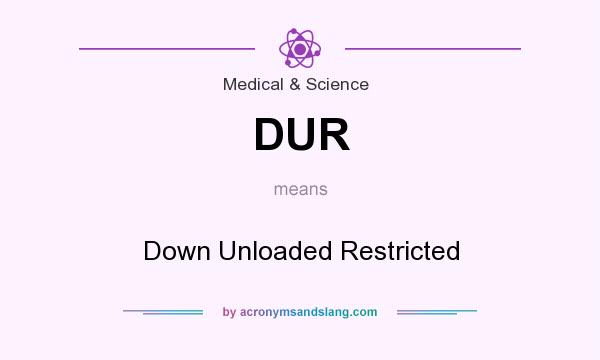 What does DUR mean? It stands for Down Unloaded Restricted