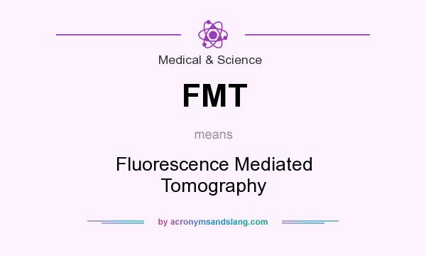 What does FMT mean? It stands for Fluorescence Mediated Tomography