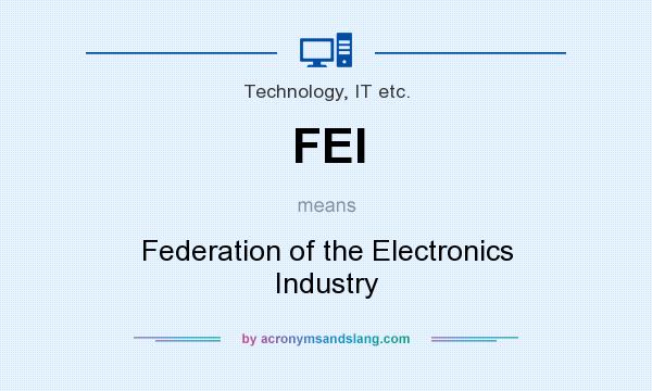 What does FEI mean? It stands for Federation of the Electronics Industry