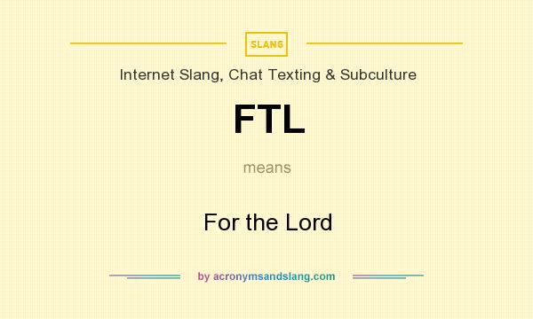 What does FTL mean? It stands for For the Lord