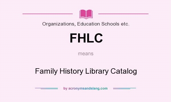 What does FHLC mean? It stands for Family History Library Catalog