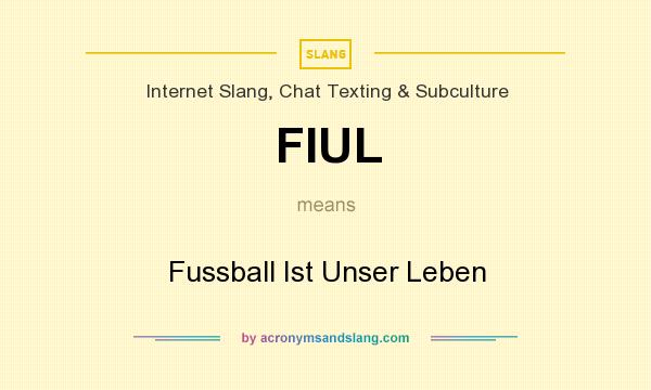 What does FIUL mean? It stands for Fussball Ist Unser Leben