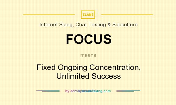 What does FOCUS mean? It stands for Fixed Ongoing Concentration, Unlimited Success