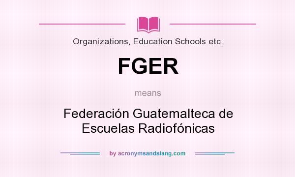 What does FGER mean? It stands for Federación Guatemalteca de Escuelas Radiofónicas