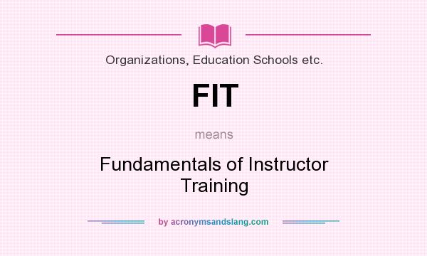 What does FIT mean? It stands for Fundamentals of Instructor Training