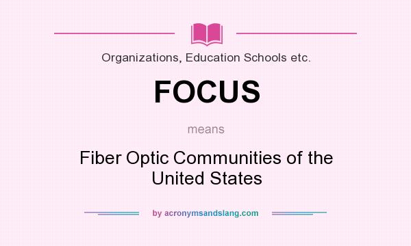 What does FOCUS mean? It stands for Fiber Optic Communities of the United States