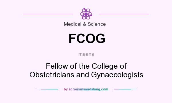 What does FCOG mean? It stands for Fellow of the College of Obstetricians and Gynaecologists