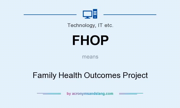 What does FHOP mean? It stands for Family Health Outcomes Project