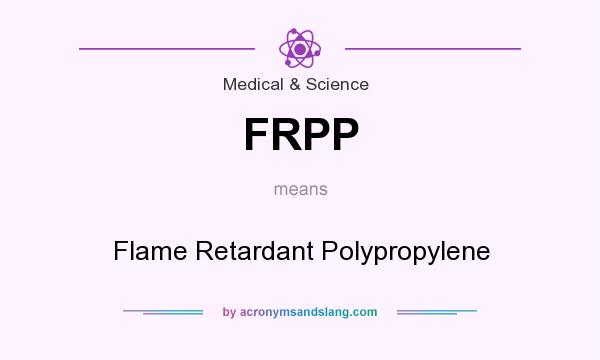 What does FRPP mean? It stands for Flame Retardant Polypropylene
