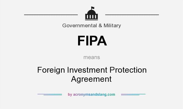 What does FIPA mean? It stands for Foreign Investment Protection Agreement