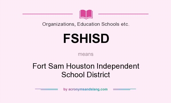 What does FSHISD mean? It stands for Fort Sam Houston Independent School District