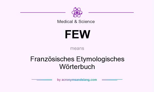What does FEW mean? It stands for Französisches Etymologisches Wörterbuch