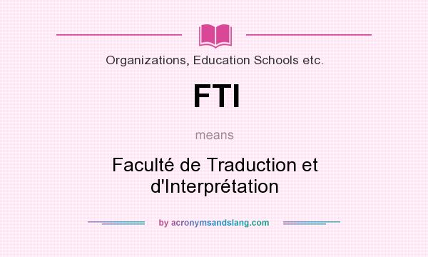What does FTI mean? It stands for Faculté de Traduction et d`Interprétation