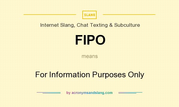 What does FIPO mean? It stands for For Information Purposes Only