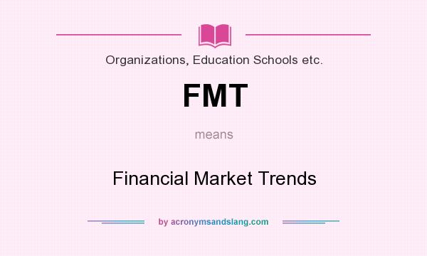 What does FMT mean? It stands for Financial Market Trends