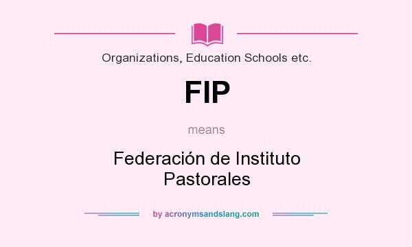 What does FIP mean? It stands for Federación de Instituto Pastorales