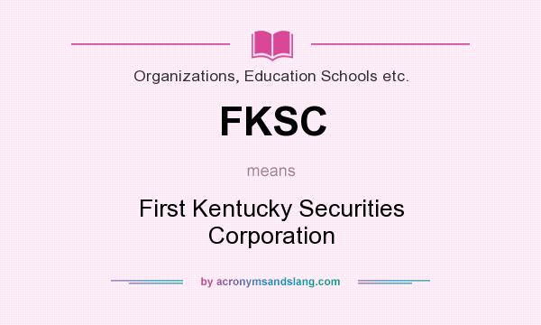 What does FKSC mean? It stands for First Kentucky Securities Corporation