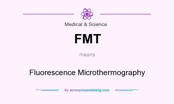 What does FMT mean? It stands for Fluorescence Microthermography
