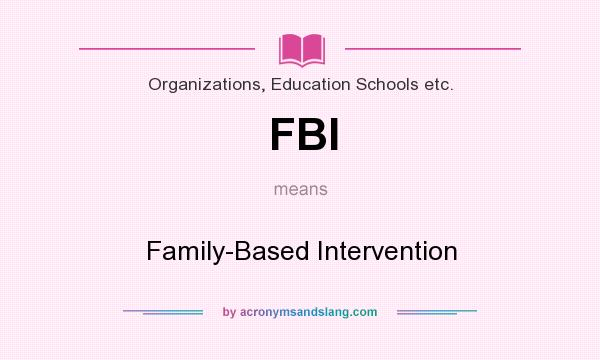 What does FBI mean? It stands for Family-Based Intervention