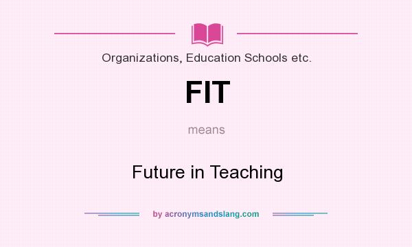 What does FIT mean? It stands for Future in Teaching