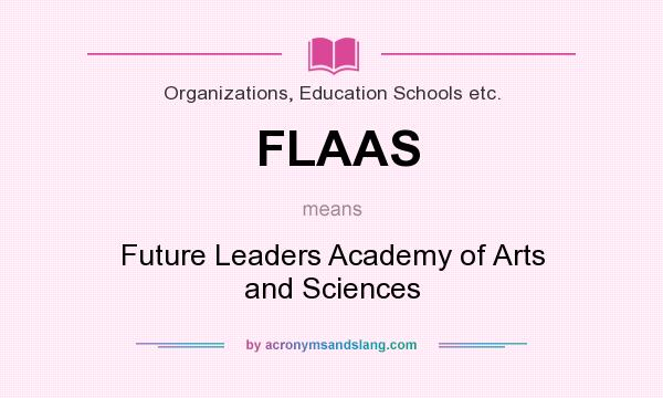 What does FLAAS mean? It stands for Future Leaders Academy of Arts and Sciences