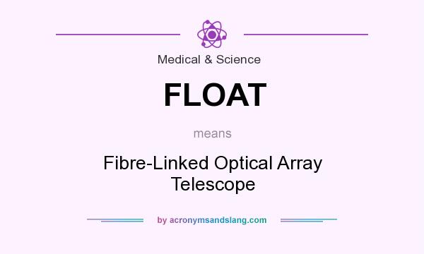 What does FLOAT mean? It stands for Fibre-Linked Optical Array Telescope