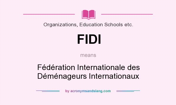 What does FIDI mean? It stands for Fédération Internationale des Déménageurs Internationaux