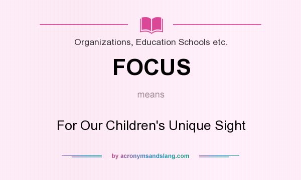 What does FOCUS mean? It stands for For Our Children`s Unique Sight