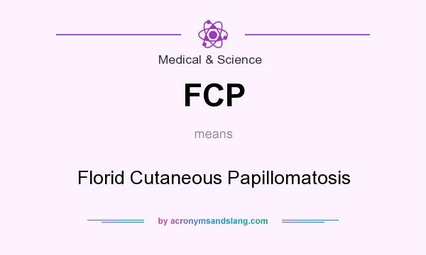 What does FCP mean? It stands for Florid Cutaneous Papillomatosis