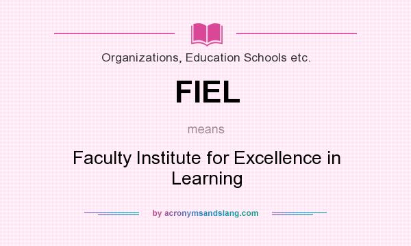 What does FIEL mean? It stands for Faculty Institute for Excellence in Learning