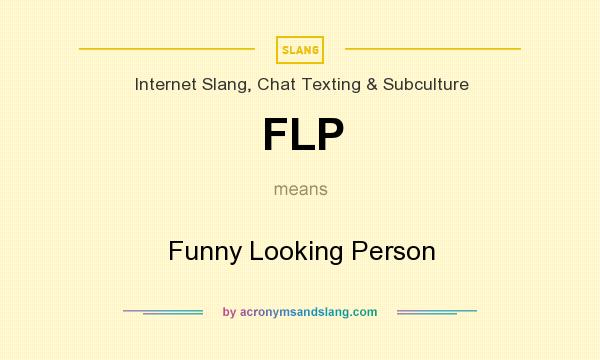 What does FLP mean? It stands for Funny Looking Person