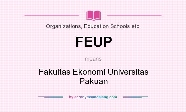What does FEUP mean? It stands for Fakultas Ekonomi Universitas Pakuan