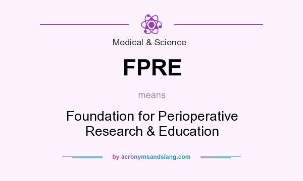 What does FPRE mean? It stands for Foundation for Perioperative Research & Education